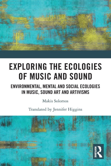 Exploring the Ecologies of Music and Sound: Environmental, Mental and Social Ecologies in Music, Sound Art and Artivisms