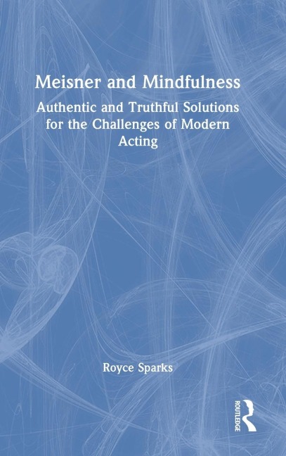 Meisner and Mindfulness: Authentic and Truthful Solutions for the Challenges of Modern Acting
