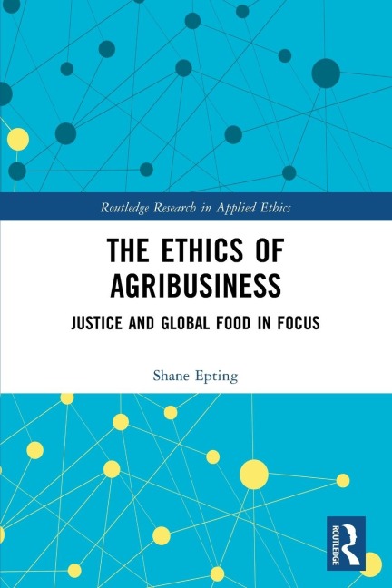 The Ethics of Agribusiness: Justice and Global Food in Focus
