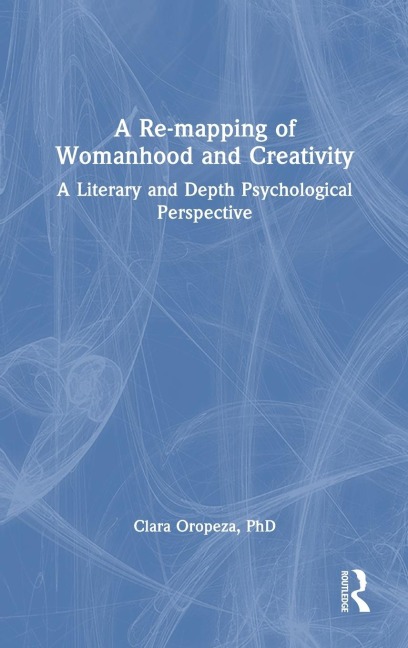 A Re-mapping of Womanhood and Creativity: A Literary and Depth Psychological Perspective