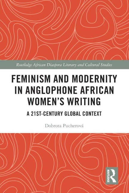 Feminism and Modernity in Anglophone African Women's Writing: A 21st-Century Global Context