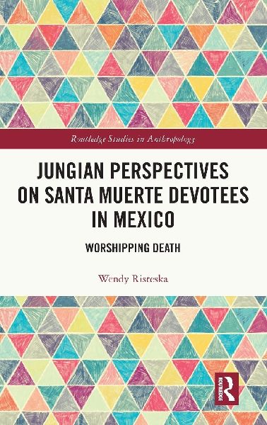 Jungian Perspectives on Santa Muerte Devotees in Mexico: Worshipping Death