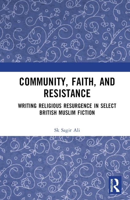 Community, Faith, and Resistance: Writing Religious Resurgence in Select British Muslim Fiction