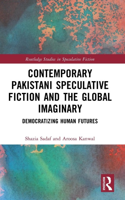 Contemporary Pakistani Speculative Fiction and the Global Imaginary: Democratizing Human Futures