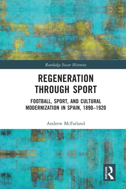 Regeneration through Sport: Football, Sport, and Cultural Modernization in Spain, 1890-1920