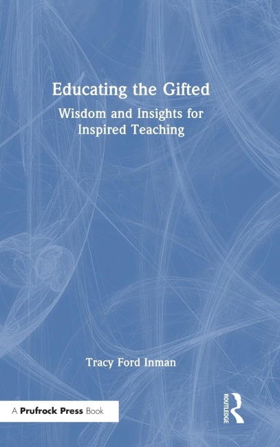 Educating the Gifted: Wisdom and Insights for Inspired Teaching