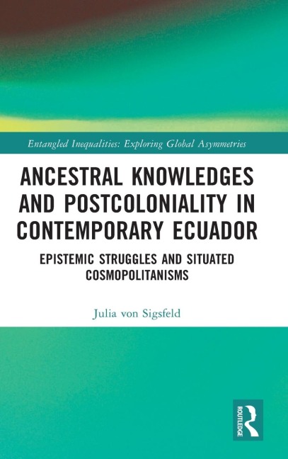 Ancestral Knowledges and Postcoloniality in Contemporary Ecuador: Epistemic Struggles and Situated Cosmopolitanisms