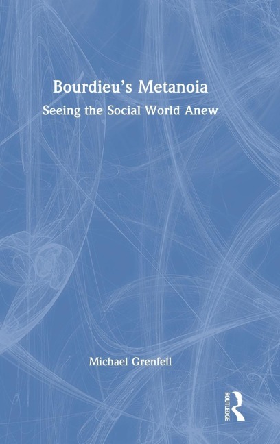 Bourdieus Metanoia: Seeing the Social World Anew