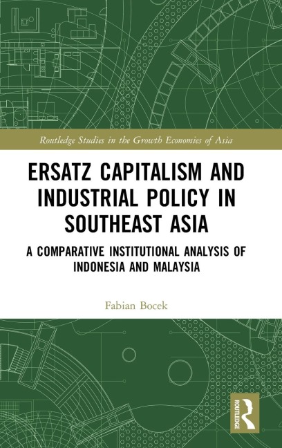 Ersatz Capitalism and Industrial Policy in Southeast Asia: A Comparative Institutional Analysis of Indonesia and Malaysia