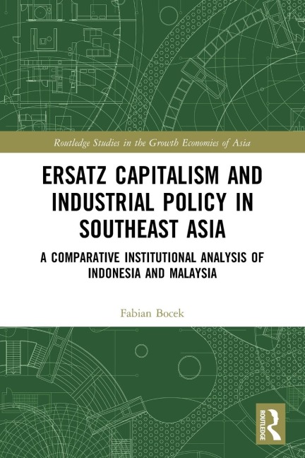 Ersatz Capitalism and Industrial Policy in Southeast Asia: A Comparative Institutional Analysis of Indonesia and Malaysia