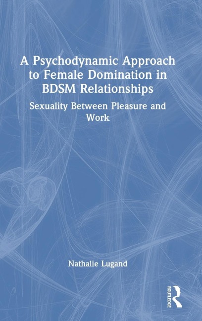 A Psychodynamic Approach to Female Domination in BDSM Relationships: Sexuality Between Pleasure and Work
