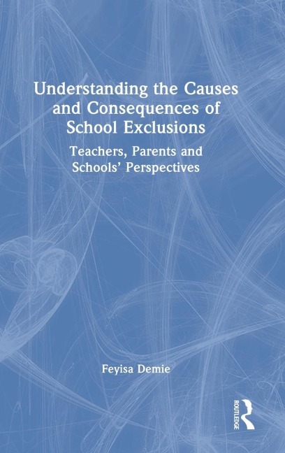 Understanding the Causes and Consequences of School Exclusions: Teachers, Parents and Schools' Perspectives