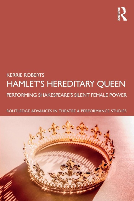 Hamlets Hereditary Queen: Performing Shakespeares Silent Female Power