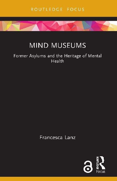 Mind Museums: Former Asylums and the Heritage of Mental Health