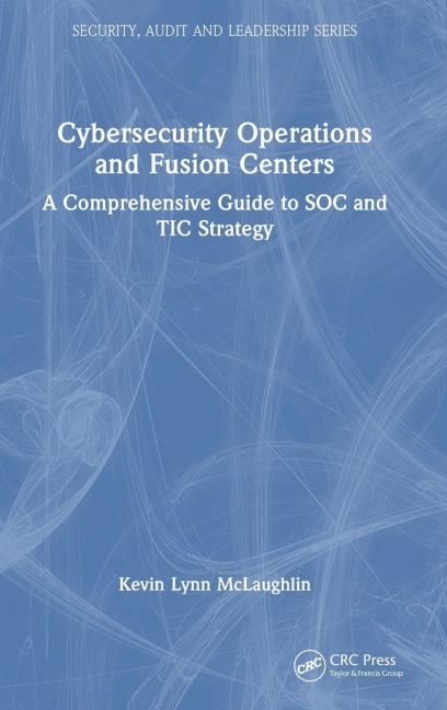 Cybersecurity Operations and Fusion Centers: A Comprehensive Guide to SOC and TIC Strategy