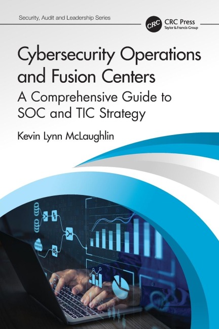 Cybersecurity Operations and Fusion Centers: A Comprehensive Guide to SOC and TIC Strategy