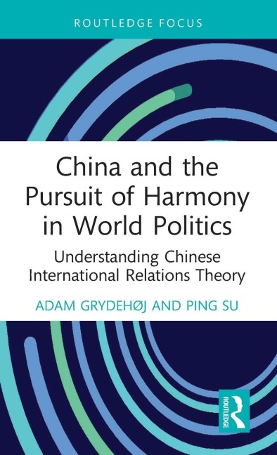 China and the Pursuit of Harmony in World Politics: Understanding Chinese International Relations Theory