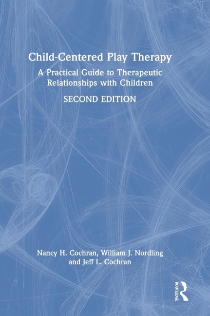 Child-Centered Play Therapy: A Practical Guide to Therapeutic Relationships with Children