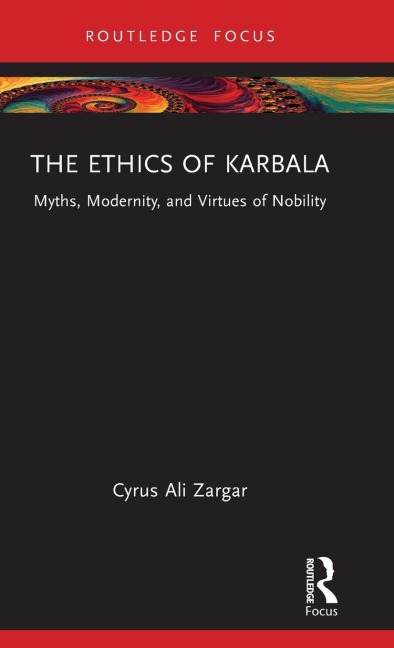 The Ethics of Karbala: Myths, Modernity, and Virtues of Nobility
