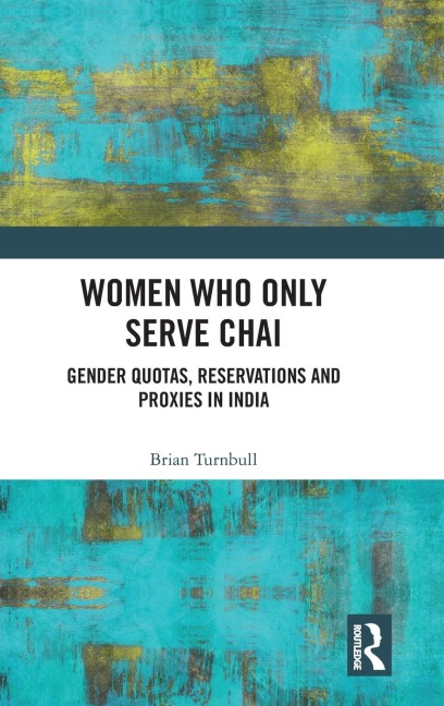 Women Who Only Serve Chai: Gender Quotas, Reservations and Proxies in India