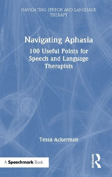 Navigating Aphasia: 100 Useful Points for Speech and Language Therapists