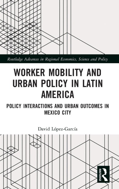 Worker Mobility and Urban Policy in Latin America: Policy Interactions and Urban Outcomes in Mexico City
