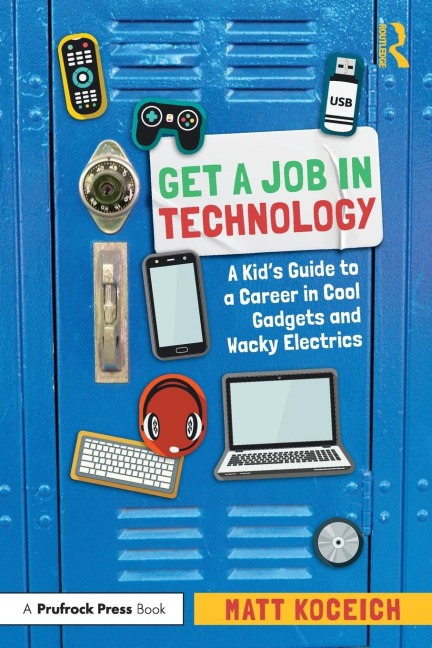 Get a Job in Technology: A Kids Guide to a Career in Cool Gadgets and Wacky Electrics