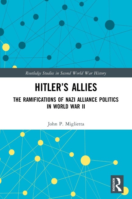 Hitlers Allies: The Ramifications of Nazi Alliance Politics in World War II