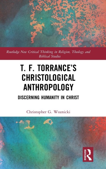 T. F. Torrances Christological Anthropology: Discerning Humanity in Christ