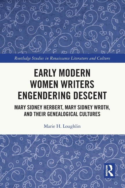 Early Modern Women Writers Engendering Descent: Mary Sidney Herbert, Mary Sidney Wroth, and their Genealogical Cultures