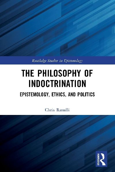 The Philosophy of Indoctrination: Epistemology, Ethics, and Politics