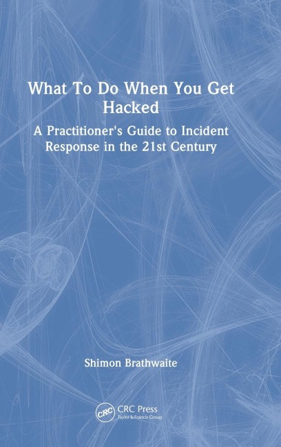 What To Do When You Get Hacked: A Practitioner's Guide to Incident Response in the 21st Century