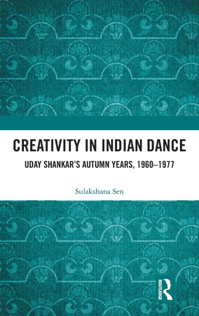 Creativity in Indian Dance: Uday Shankar's Autumn Years, 1960 - 1977