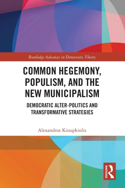 Common Hegemony, Populism, and the New Municipalism: Democratic Alter-Politics and Transformative Strategies