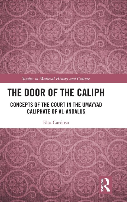 The Door of the Caliph: Concepts of the Court in the Umayyad Caliphate of al-Andalus