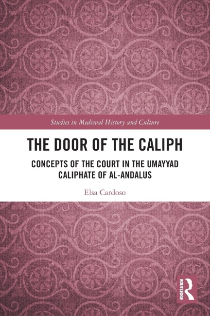 The Door of the Caliph: Concepts of the Court in the Umayyad Caliphate of al-Andalus