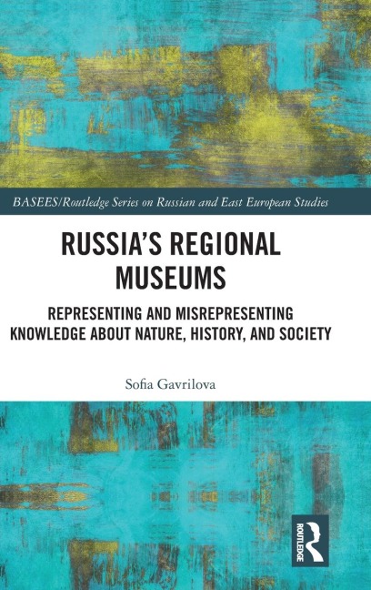 Russias Regional Museums: Representing and Misrepresenting Knowledge about Nature, History and Society