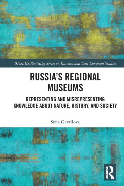 Russia's Regional Museums: Representing and Misrepresenting Knowledge about Nature, History and Society
