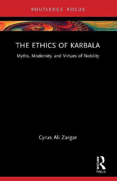 The Ethics of Karbala: Myths, Modernity, and Virtues of Nobility