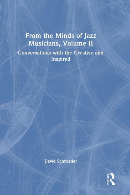 From the Minds of Jazz Musicians, Volume II: Conversations with the Creative and Inspired