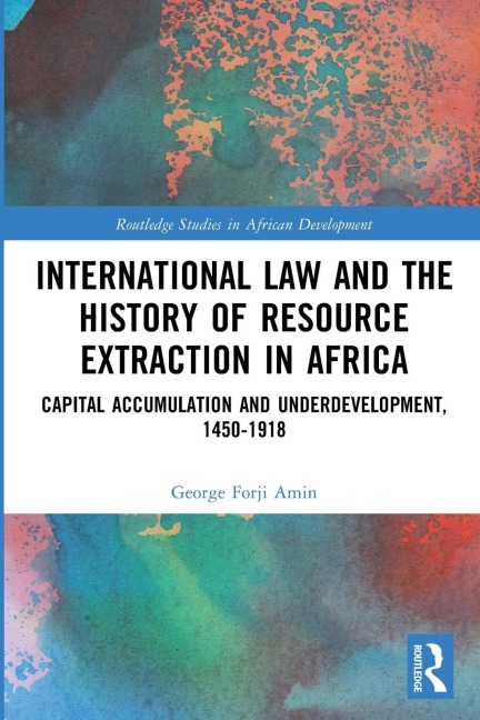 International Law and the History of Resource Extraction in Africa: Capital Accumulation and Underdevelopment, 1450-1918