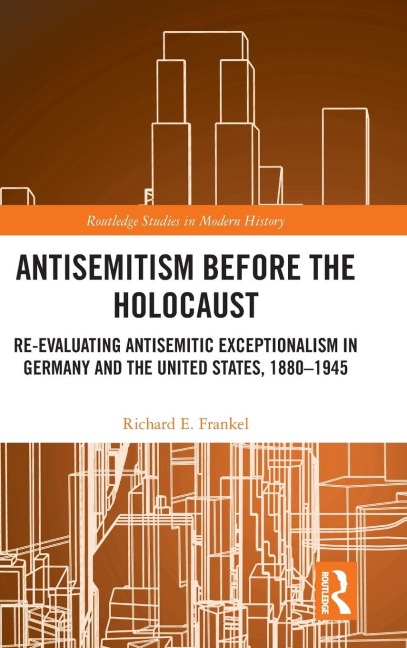Antisemitism Before the Holocaust: Re-Evaluating Antisemitic Exceptionalism in Germany and the United States, 1880-1945