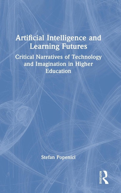 Artificial Intelligence and Learning Futures: Critical Narratives of Technology and Imagination in Higher Education