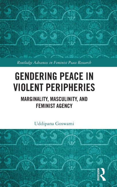 Gendering Peace in Violent Peripheries: Marginality, Masculinity, and Feminist Agency