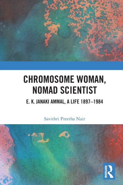 Chromosome Woman, Nomad Scientist: E. K. Janaki Ammal, A Life 1897-1984