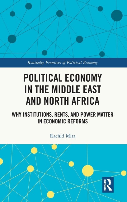 Political Economy in the Middle East and North Africa: Why Institutions, Rents, and Power Matter in Economic Reforms