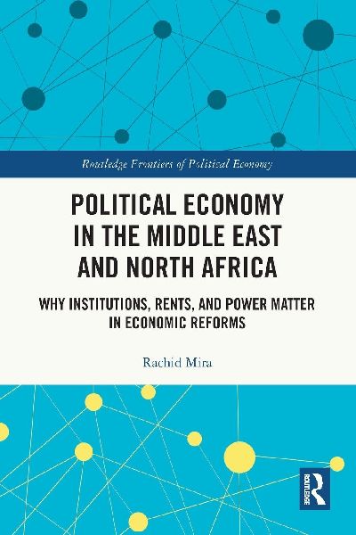 Political Economy in the Middle East and North Africa: Why Institutions, Rents, and Power Matter in Economic Reforms
