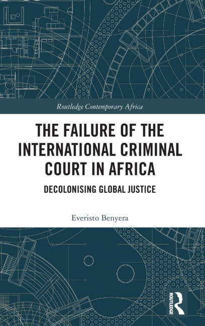 The Failure of the International Criminal Court in Africa: Decolonising Global Justice
