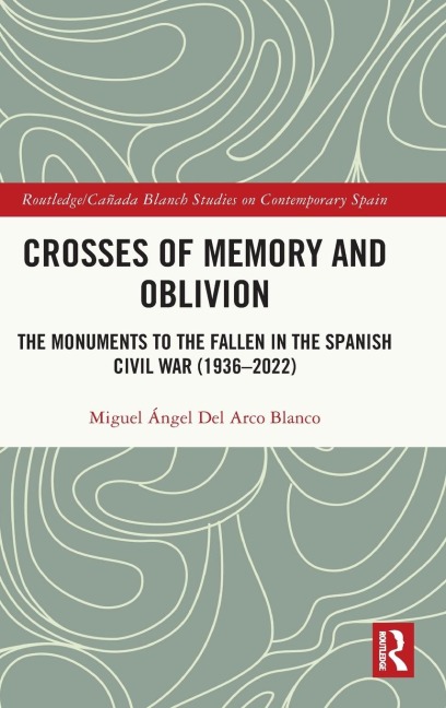Crosses of Memory and Oblivion: The Monuments to the Fallen in the Spanish Civil War (1936-2022)