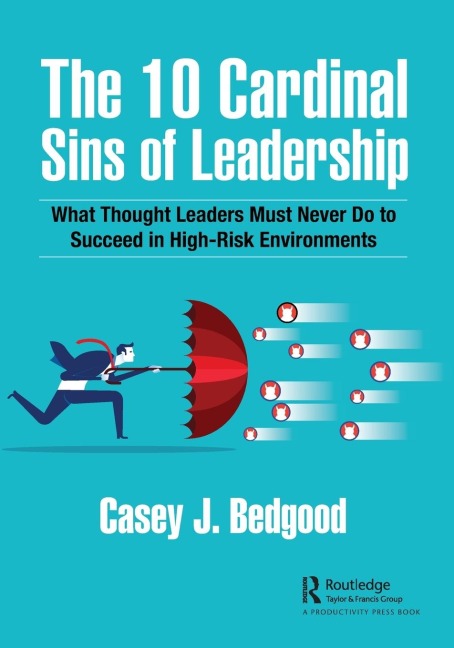 The 10 Cardinal Sins of Leadership: What Thought Leaders Must Never Do to Succeed in High-Risk Environments